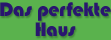 Das perfekte Haus